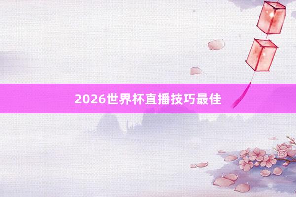 2026世界杯直播技巧最佳