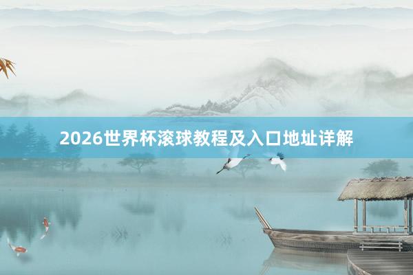 2026世界杯滚球教程及入口地址详解