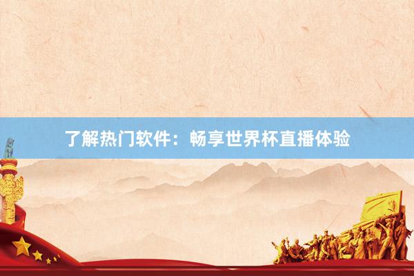 了解热门软件:畅享世界杯直播体验